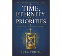 Time, Eternity, and Priorities: How Catholics Should Think About Time: 5