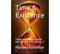Time & Existence: Tracing the Eternal Through the Flow of Change: What Is...?