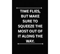 Time Flies, But Make Sure To Squeeze The Most Out Of It Along The Way: Motivativational And Inspirational Work Notebook