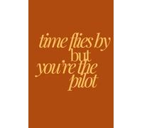 time flies by but you’re the pilot | Self-Discovery & Motivational Journal | 120 Lined pages