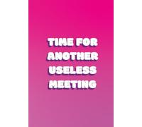 Time For Another Useless Meeting: funny lined notebook for office gag gift work secret santa