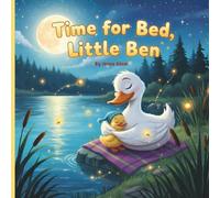 Time for Bed, Little Ben: A Heartwarming Children's Bedtime Picture Book about Nighttime Wonders, Sleepy Ducks, and Overcoming Fear of the Dark for Toddlers & Kids