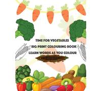 TIME FOR VEGETABLES: BIG PRINT COLOURING BOOK LEARN WORDS AS YOU COLOUR