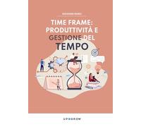 Time Frame: Produttività e Gestione del Tempo: Strumenti e abitudini vincenti per professionisti e imprenditori nell’era dell’AI