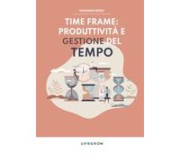 Time Frame: Produttività e Gestione del Tempo: Strumenti e abitudini vincenti per professionisti e imprenditori nell’era dell’AI
