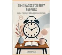 Time Hacks for Busy Parents: Simple Strategies to Do More with Less Stress