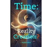 Time: Illusion, Reality or Creation?: 1