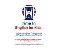 Time in english for kids. Manuale per l'insegnamento dell'inglese nella scuola dell'infanzia. Nuova ediz.