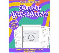 Time in your hands: Understanding analog clocks made simple: Motivational workbook to learn how to read old/analog clocks with coloring pages