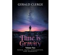 Time is Gravity: VOLUME TWO: POWER, FAITH, CIVILIZATION, AND HUMANITY