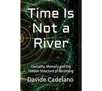 Time Is Not a River: Causality, Memory and the Hidden Structure of Becoming