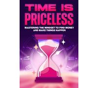 Time is Priceless: Mastering the Mindset to Find Money and Make Things Happen