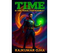 TIME: Is Time Travel Even Possible? The Truth About Time, Space, and Reality