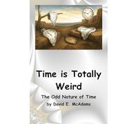 Time is Totally Weird: The Odd Nature of Time