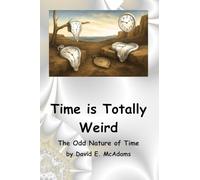 Time is Totally Weird: The Odd Nature of Time