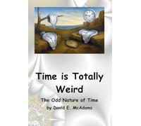 Time is Totally Weird: The Odd Nature of Time