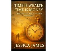 Time Is Wealth / Time Is Money: Creating Balance, Building Prosperity