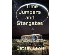 Time Jumpers and Stargates: Dimensional Portals, Orbs, Vanishing People, and Abductee Mind Control