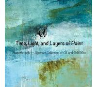 Time, Light, and Layers of Paint: Breakthrough-Abstract Collection of Oil and Cold Wax
