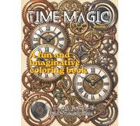 Time Magic: Explore the Beauty of Clocks and Timekeeping Through the Ages with Historical, Mechanical & Fantasy Scenes to Color