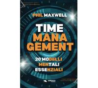 Time Management: 20 modelli mentali essenziali