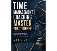 Time Management Coaching Master Practitioner: Master Coaching Methods for Long-Term Productivity Systems, Resilience, and Lifestyle Alignment