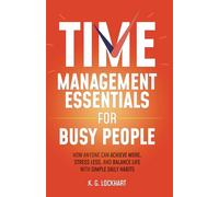 Time Management Essentials for Busy People: How Anyone Can Achieve More, Stress Less, and Balance Life with Simple Daily Habits