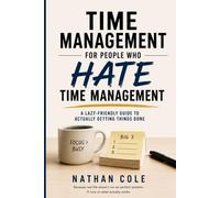 Time Management for People Who Hate Time Management: A Lazy-Friendly Guide to Actually Getting Things Done