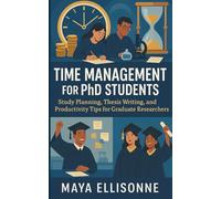 Time Management for PhD Students: Study Planning, Thesis Writing, and Productivity Tips for Graduate Researchers
