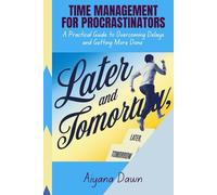 TIME MANAGEMENT FOR PROCRASTINATORS: A Practical Guide to Overcoming Delays and Getting More Done