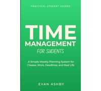 Time Management for Students: A Simple Weekly Planning System for Classes, Work, Deadlines, and Real Life