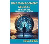 Time Management Secrets : Unlocking Your Productivity Potential