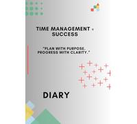TIME MANAGEMENT = SUCCESS: "PLAN WITH PURPOSE. PROGRESS WITH CLARITY." DIARY