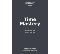 Time Mastery: 40 practical tips to own your day