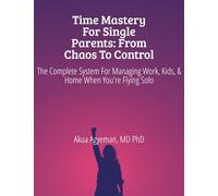 Time Mastery for Single Parents: From Chaos to Control