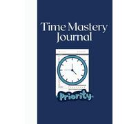 Time Mastery Journal: A Logbook for Scheduling, Prioritizing, and Maximizing Efficiency|Stay Organized|Stay Focused|Stay Productive| Time Tracking and ... Goals|120 Pages|8*11 inches| 4 month tracker