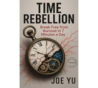 Time Rebellion: Break Free from Burnout in 7 Minutes a Day