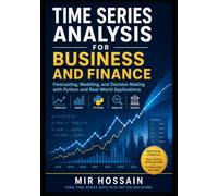 Time Series Analysis for Business and Finance: Forecasting, Modeling, and Decision Making with Python and Real-World Applications