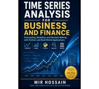 Time Series Analysis for Business and Finance: Forecasting, Modeling, and Decision Making with Python and Real-World Applications