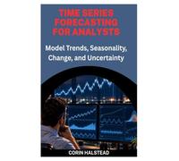 TIME SERIES FORECASTING FOR ANALYSTS: Model Trends, Seasonality, Change, and Uncertainty