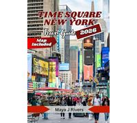 TIME SQUARE NEW YORK TRAVEL GUIDE 2026: Essential Tips, Local Insights, and Smart Ways to Explore America’s Most Iconic City Center With Map