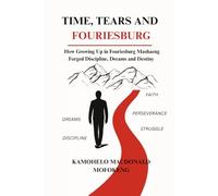 TIME, TEARS AND FOURIESBURG: How Growing Up in Mashaeng Forged Discipline, Dreams, and Destiny