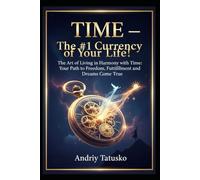 TIME - The #1 Currency of Your Life!: The Art of Living in Harmony with Time: Your Path to Freedom, Fulfillment and Dreams Come True.