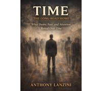 Time: The Long Road Home: What Desire, Fear, and Attention Reveal Over Time