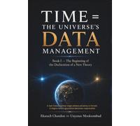 Time = The Universe’s DATA Management: Book I - The Beginning of the Declaration of a New Theory