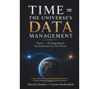 Time = The Universe’s DATA Management: Book I - The Beginning of the Declaration of a New Theory