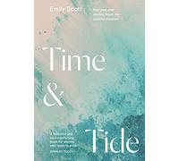Time and Tide: Recipes and Stories from My Coastal Kitchen by Scott, Emily