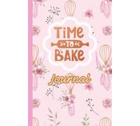Time to Bake Journal: A Personal Recipe Notebook to Those Who Love Baking | 6x9 inches | 110 pages | Perfect for Cake, Breads, Pastries and More...