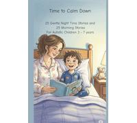 Time to Calm Down: 25 Gentle Stories for Night Time and 25 Morning Stories For Autistic Children 3 - 7 years to Wind Down and Wake Up To