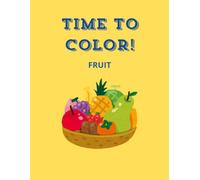 Time to Color! Fruits: Easy and Fun Fruit Designs for Kids Ages 3-7